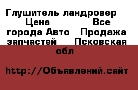 Глушитель ландровер . › Цена ­ 15 000 - Все города Авто » Продажа запчастей   . Псковская обл.